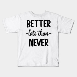 BETTER LATE THAN NEVER Kids T-Shirt